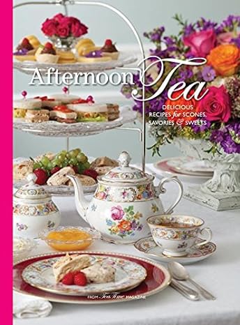 Afternoon Tea: Delicious Recipes for Scones, Savories & Sweets